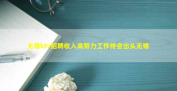 无锡ktv招聘收入高努力工作终会出头无锡